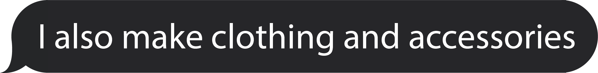 an ios message bubble with the text 'I also make clothes' inside